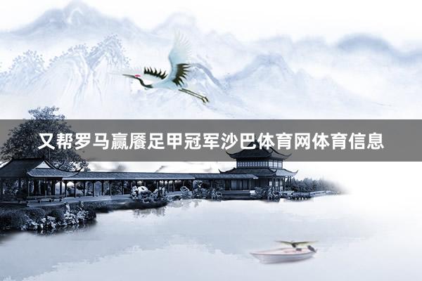 又帮罗马赢餍足甲冠军沙巴体育网体育信息
