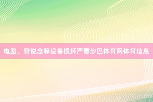 电路、管说念等设备损坏严重沙巴体育网体育信息