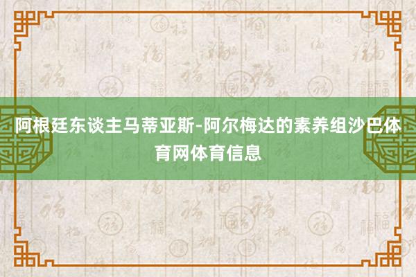 阿根廷东谈主马蒂亚斯-阿尔梅达的素养组沙巴体育网体育信息