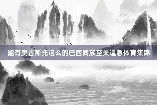 能有奥古斯托这么的巴西同族至关遑急体育集锦