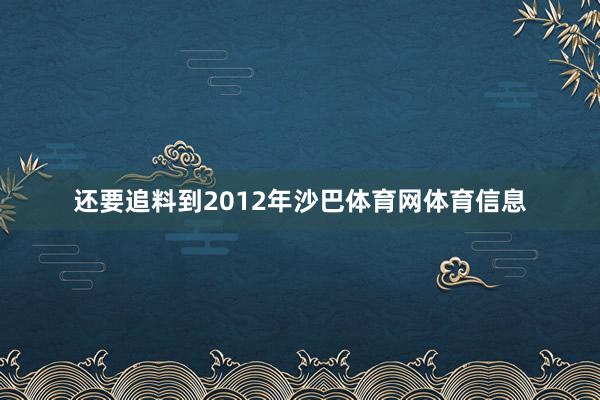 还要追料到2012年沙巴体育网体育信息