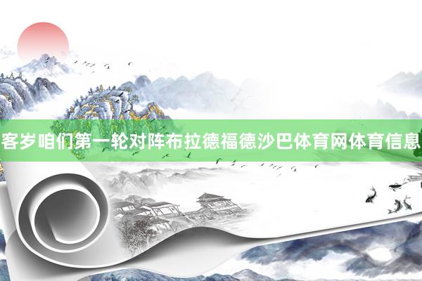 客岁咱们第一轮对阵布拉德福德沙巴体育网体育信息