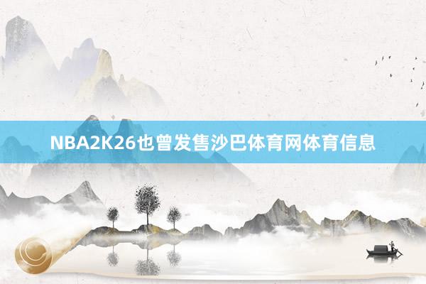 NBA2K26也曾发售沙巴体育网体育信息