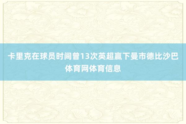 卡里克在球员时间曾13次英超赢下曼市德比沙巴体育网体育信息