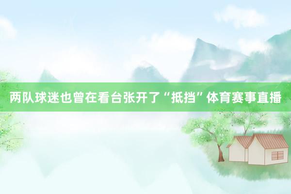 两队球迷也曾在看台张开了“抵挡”体育赛事直播
