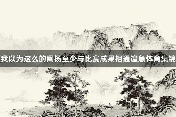 我以为这么的阐扬至少与比赛成果相通遑急体育集锦