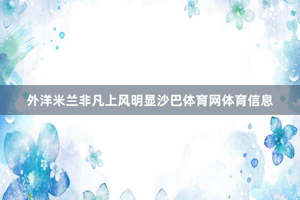 外洋米兰非凡上风明显沙巴体育网体育信息