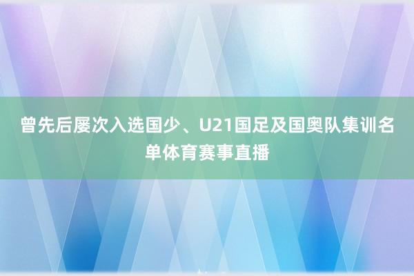 曾先后屡次入选国少、U21国足及国奥队集训名单体育赛事直播