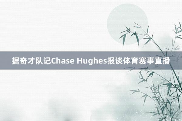 据奇才队记Chase Hughes报谈体育赛事直播