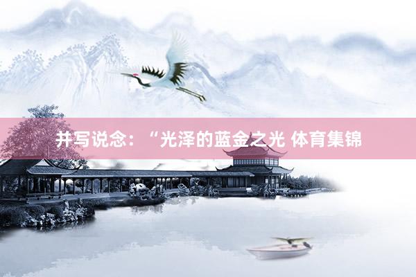 并写说念：“光泽的蓝金之光 体育集锦