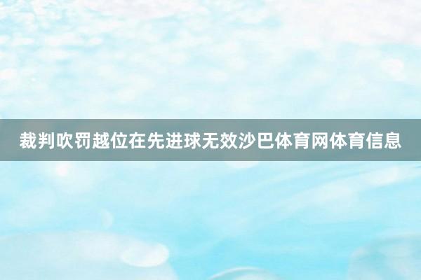 裁判吹罚越位在先进球无效沙巴体育网体育信息