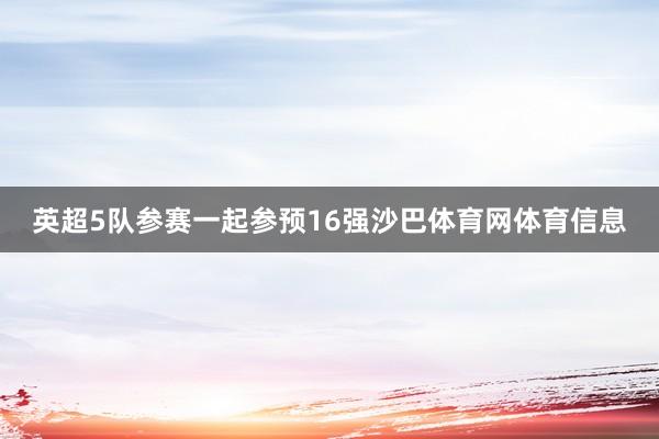 英超5队参赛一起参预16强沙巴体育网体育信息