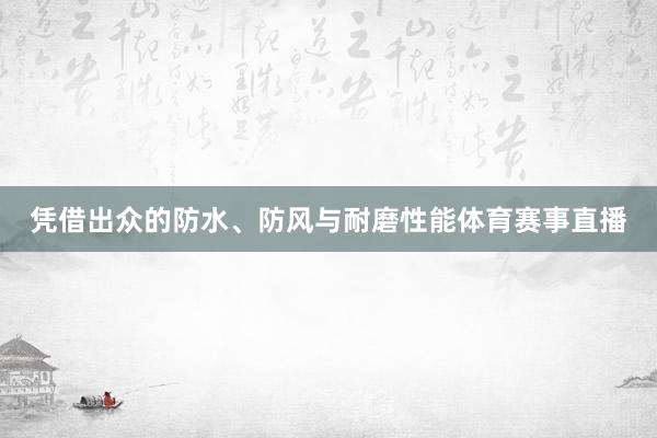 凭借出众的防水、防风与耐磨性能体育赛事直播