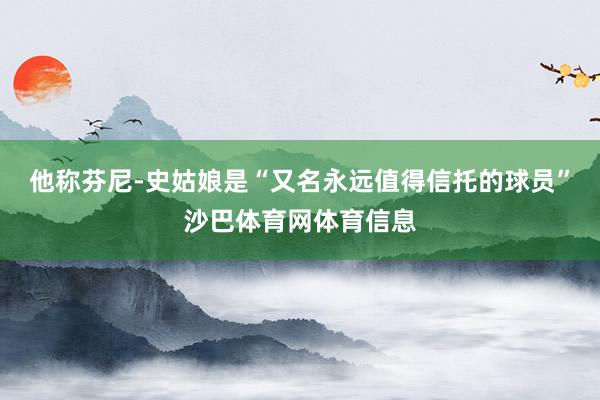 他称芬尼-史姑娘是“又名永远值得信托的球员”沙巴体育网体育信息