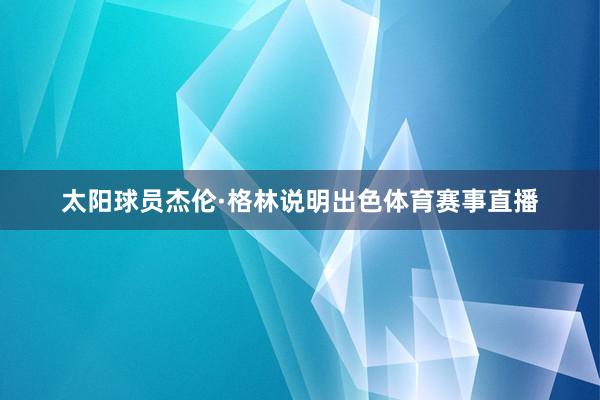 太阳球员杰伦·格林说明出色体育赛事直播