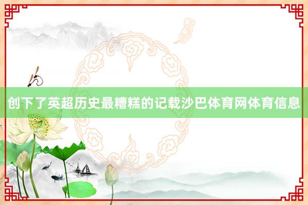 创下了英超历史最糟糕的记载沙巴体育网体育信息