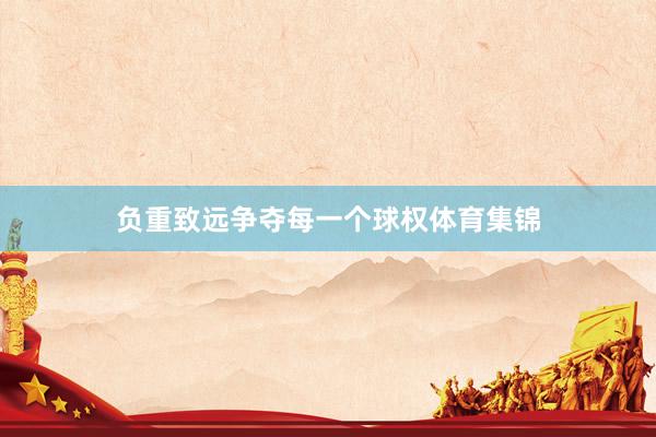 负重致远争夺每一个球权体育集锦