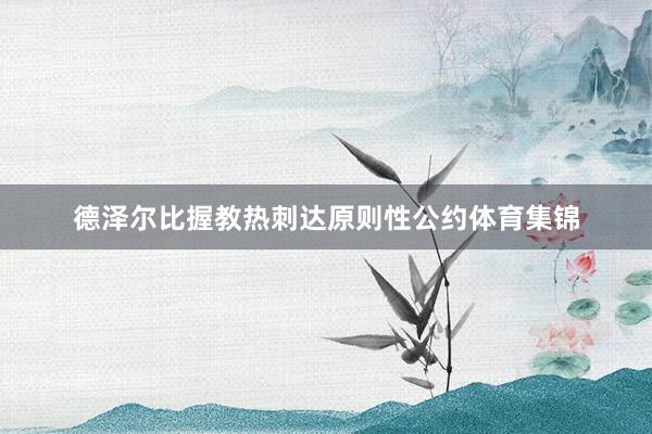 德泽尔比握教热刺达原则性公约体育集锦