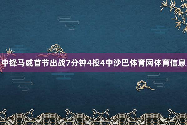 中锋马威首节出战7分钟4投4中沙巴体育网体育信息
