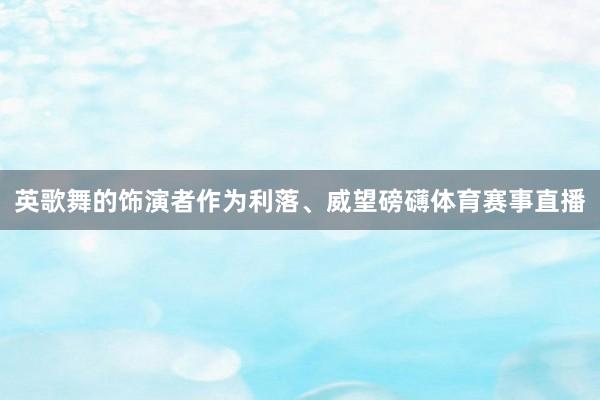 英歌舞的饰演者作为利落、威望磅礴体育赛事直播