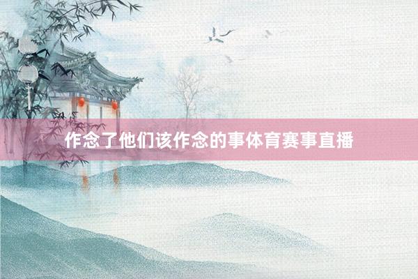 作念了他们该作念的事体育赛事直播