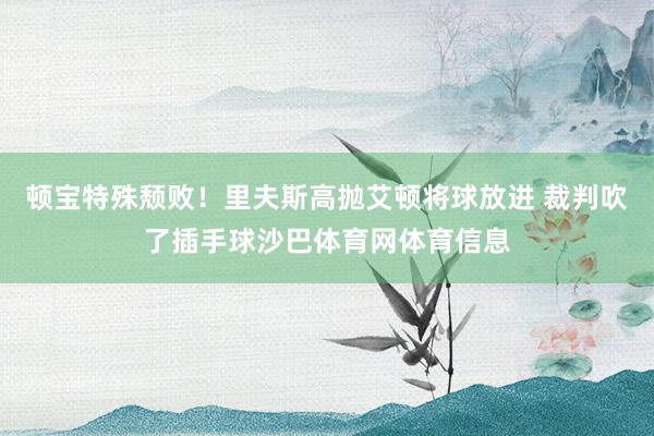 顿宝特殊颓败！里夫斯高抛艾顿将球放进 裁判吹了插手球沙巴体育网体育信息