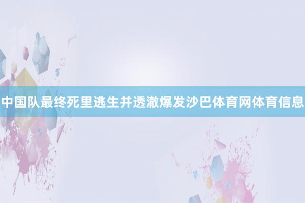 中国队最终死里逃生并透澈爆发沙巴体育网体育信息