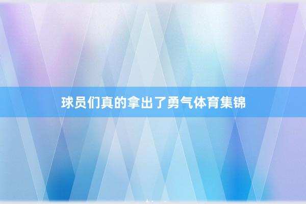 球员们真的拿出了勇气体育集锦