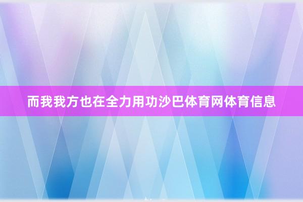 而我我方也在全力用功沙巴体育网体育信息
