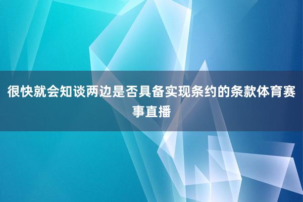 很快就会知谈两边是否具备实现条约的条款体育赛事直播