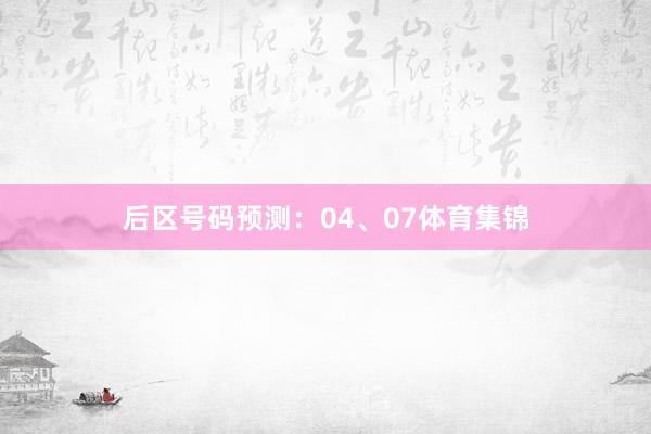 后区号码预测：04、07体育集锦