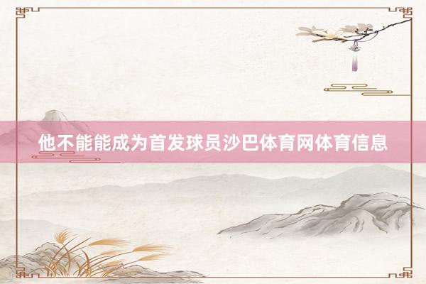 他不能能成为首发球员沙巴体育网体育信息