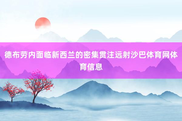德布劳内面临新西兰的密集贯注远射沙巴体育网体育信息